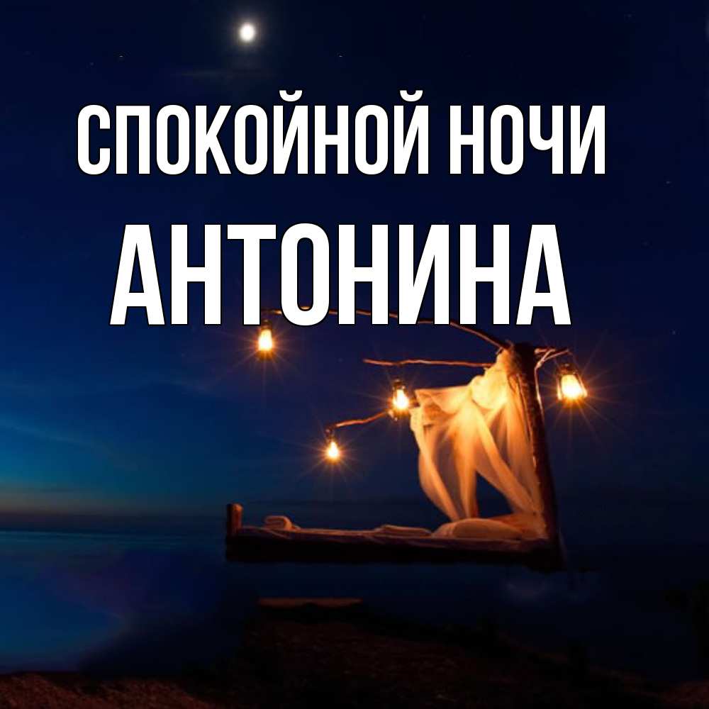Открытка на каждый день с именем, Антонина Спокойной ночи милый мой Прикольная открытка с пожеланием онлайн скачать бесплатно 