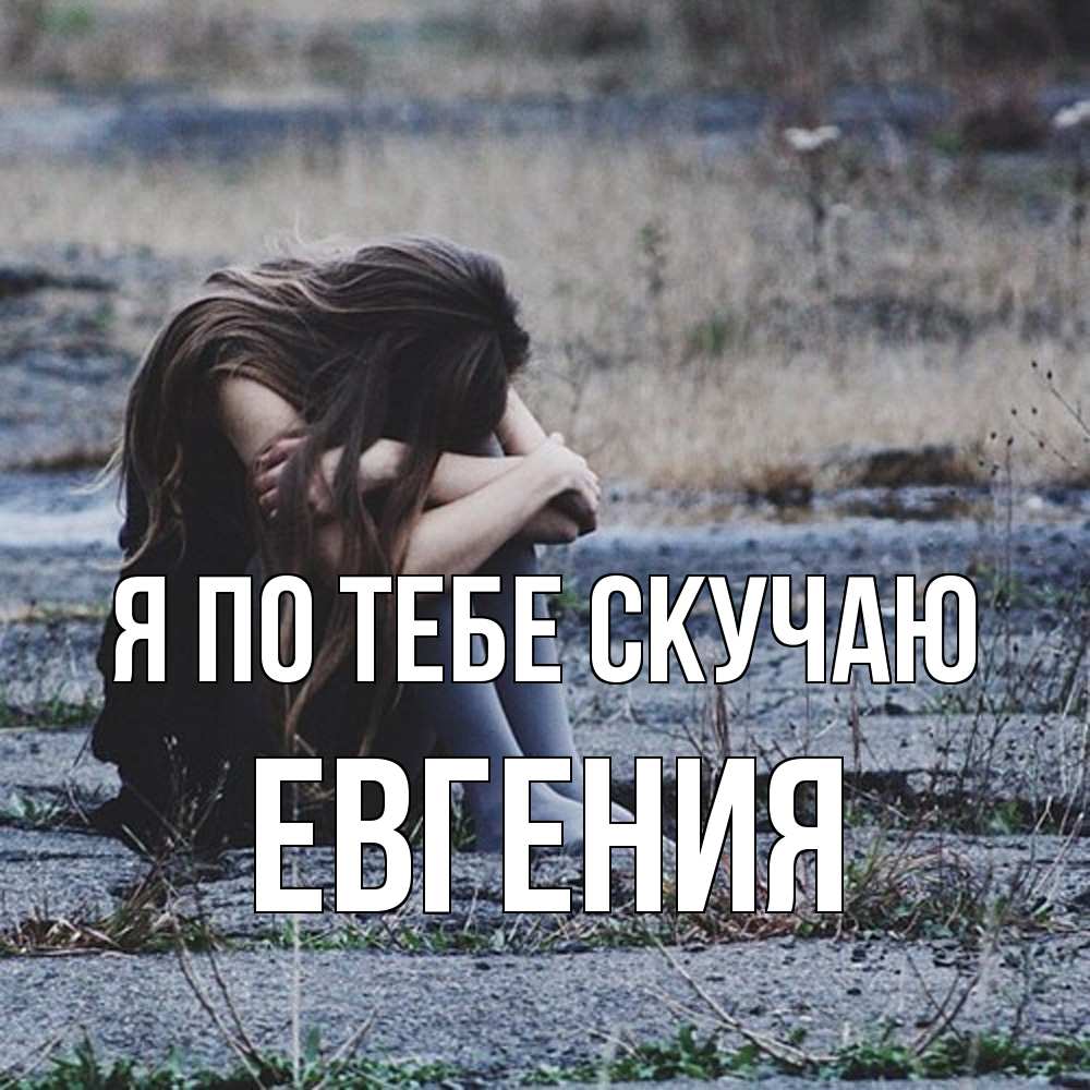 Открытка на каждый день с именем, Евгения Я по тебе скучаю мне скучно очень Прикольная открытка с пожеланием онлайн скачать бесплатно 