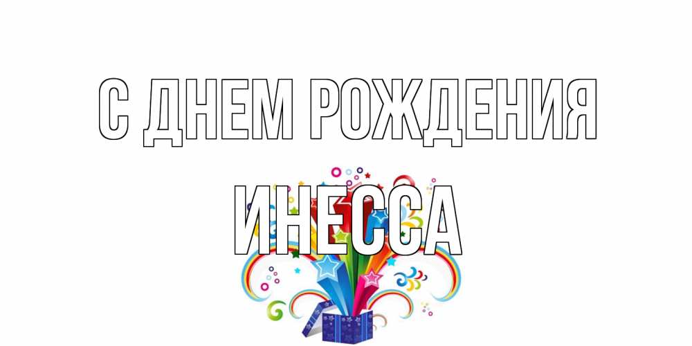 Открытка на каждый день с именем, Инесса С днем рождения Коробка,радуга,звезды Прикольная открытка с пожеланием онлайн скачать бесплатно 