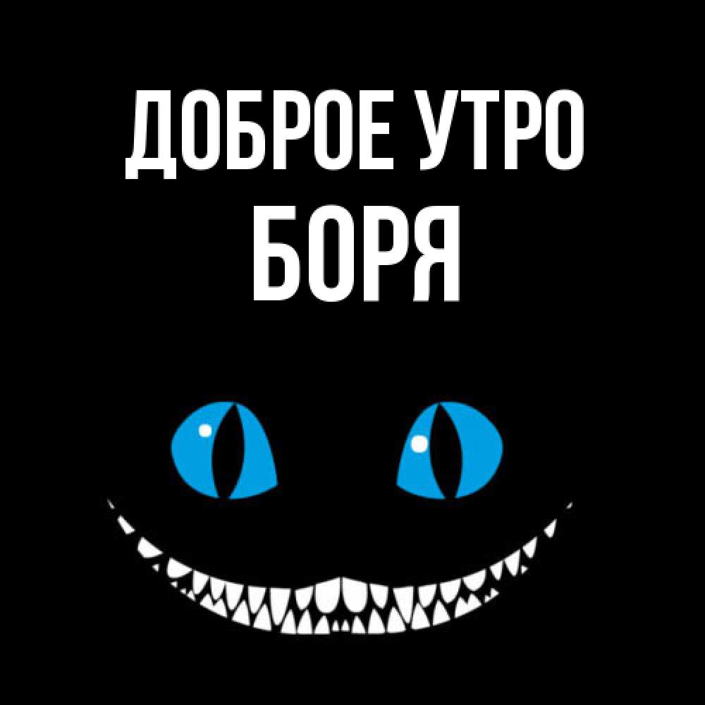 Открытка на каждый день с именем, Боря Доброе утро голубые глаза и зубки Прикольная открытка с пожеланием онлайн скачать бесплатно 