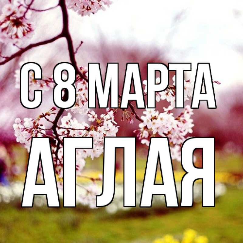 Картинка C 8 МАРТА, Аглая