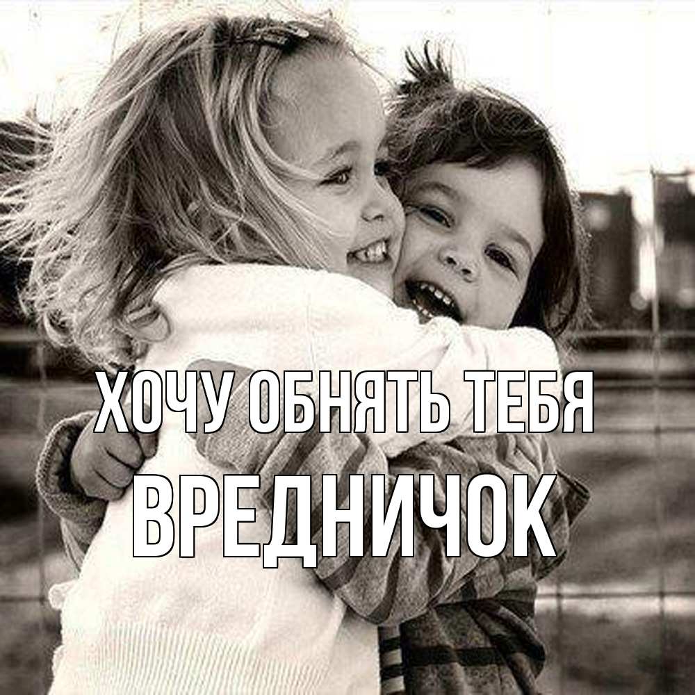 Открытка на каждый день с именем, Вредничок Хочу обнять тебя счастливая парочка Прикольная открытка с пожеланием онлайн скачать бесплатно 