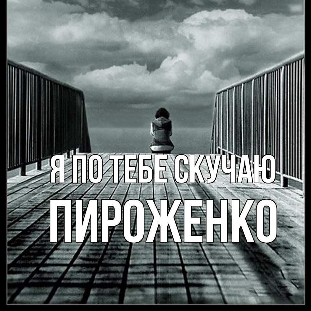 Открытка на каждый день с именем, Пироженко Я по тебе скучаю грусть 2 Прикольная открытка с пожеланием онлайн скачать бесплатно 