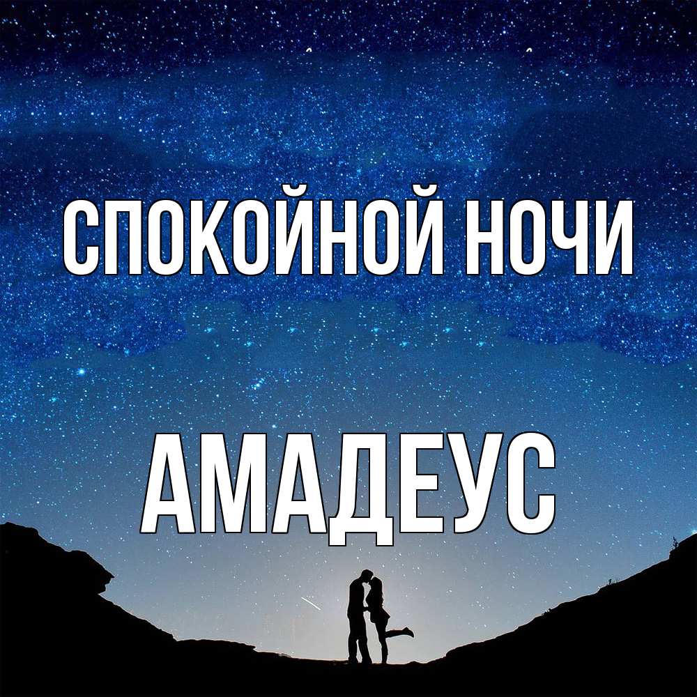 Открытка на каждый день с именем, Амадеус Спокойной ночи звездное небо и люди Прикольная открытка с пожеланием онлайн скачать бесплатно 