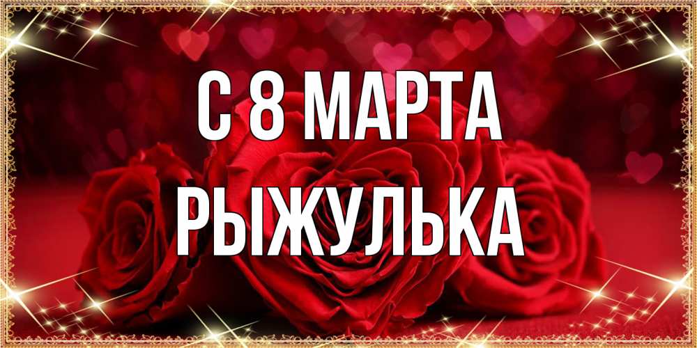Открытка на каждый день с именем, рыжулька C 8 МАРТА три красные розы Прикольная открытка с пожеланием онлайн скачать бесплатно 