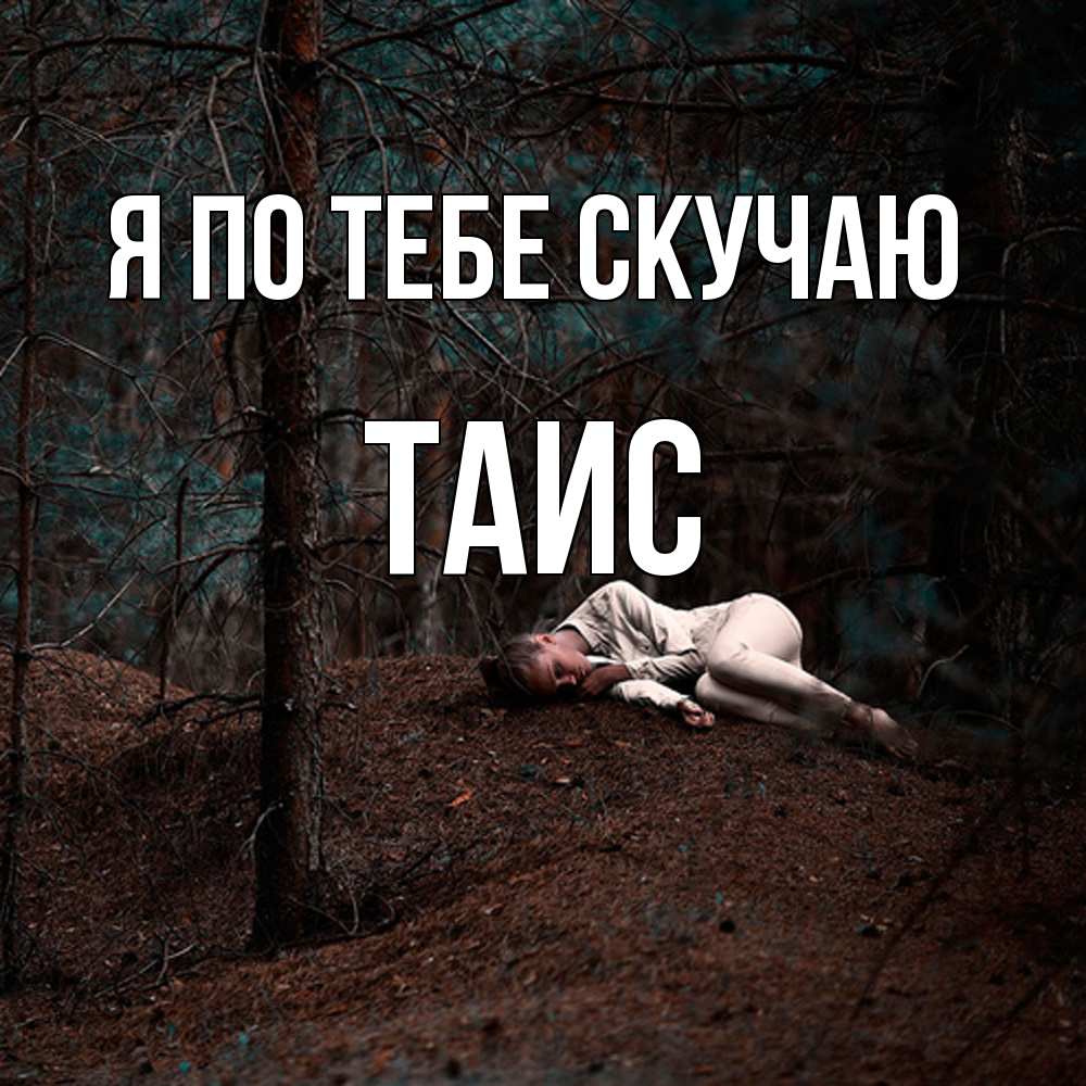 Открытка на каждый день с именем, Таис Я по тебе скучаю очень Прикольная открытка с пожеланием онлайн скачать бесплатно 