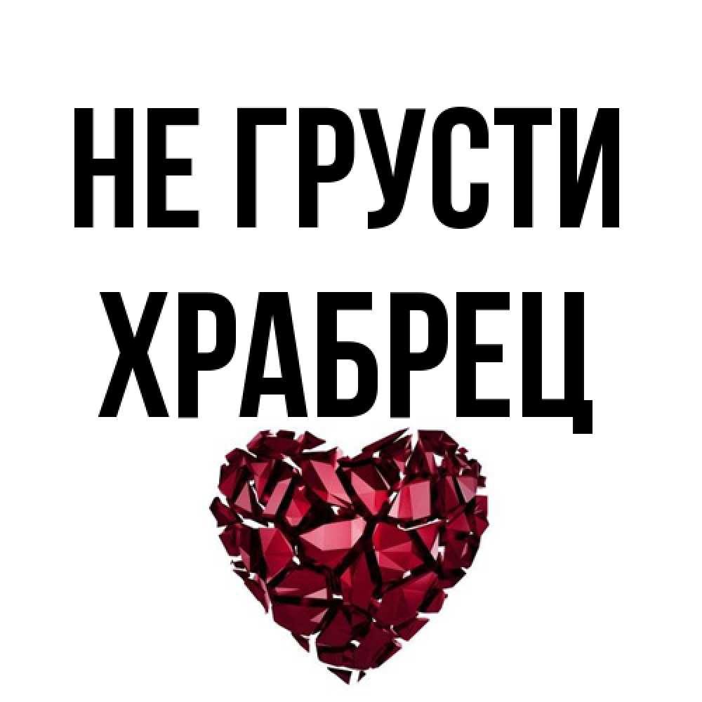 Открытка на каждый день с именем, Храбрец Не грусти рубиновое сердечко Прикольная открытка с пожеланием онлайн скачать бесплатно 