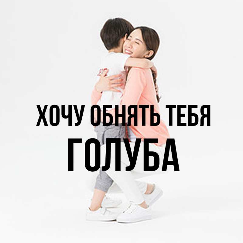 Картинка Хочу обнять тебя, Голуба