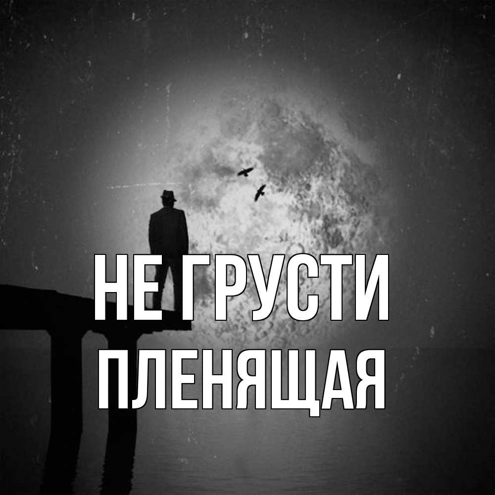 Открытка на каждый день с именем, пленящая Не грусти мужчина на мосту Прикольная открытка с пожеланием онлайн скачать бесплатно 