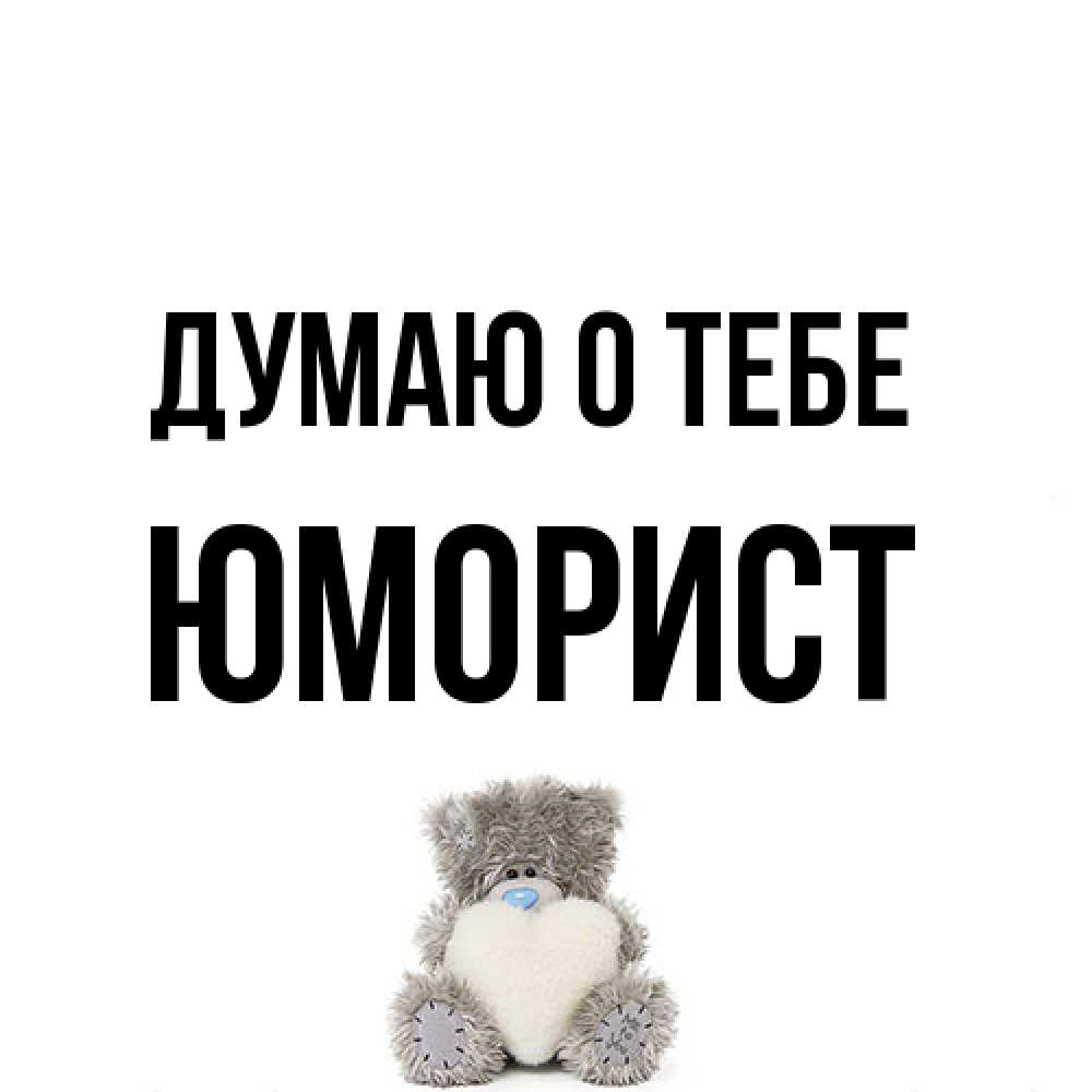 Открытка на каждый день с именем, Юморист Думаю о тебе тедди с сердечком для любимой Прикольная открытка с пожеланием онлайн скачать бесплатно 