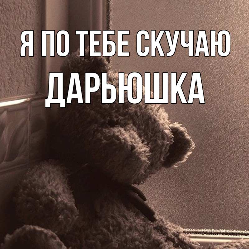 Открытка с именем, Дарьюшка, Я по тебе скучаю