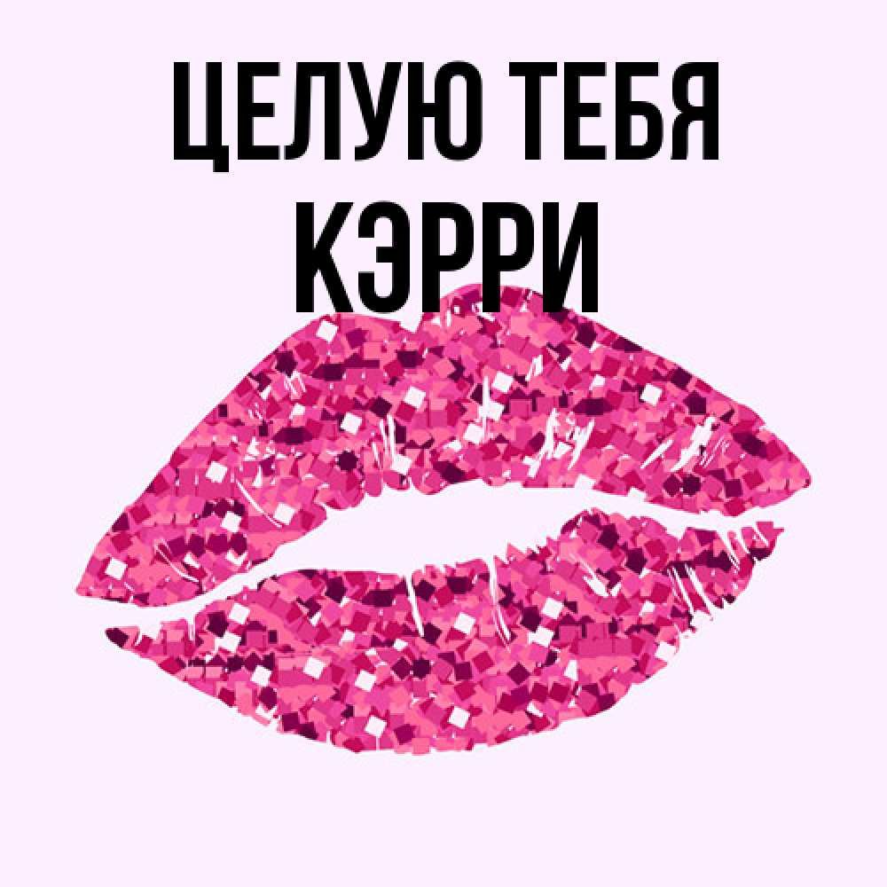 Открытка на каждый день с именем, Кэрри Целую тебя открытка с женскими губами и поцелуем для парня Прикольная открытка с пожеланием онлайн скачать бесплатно 
