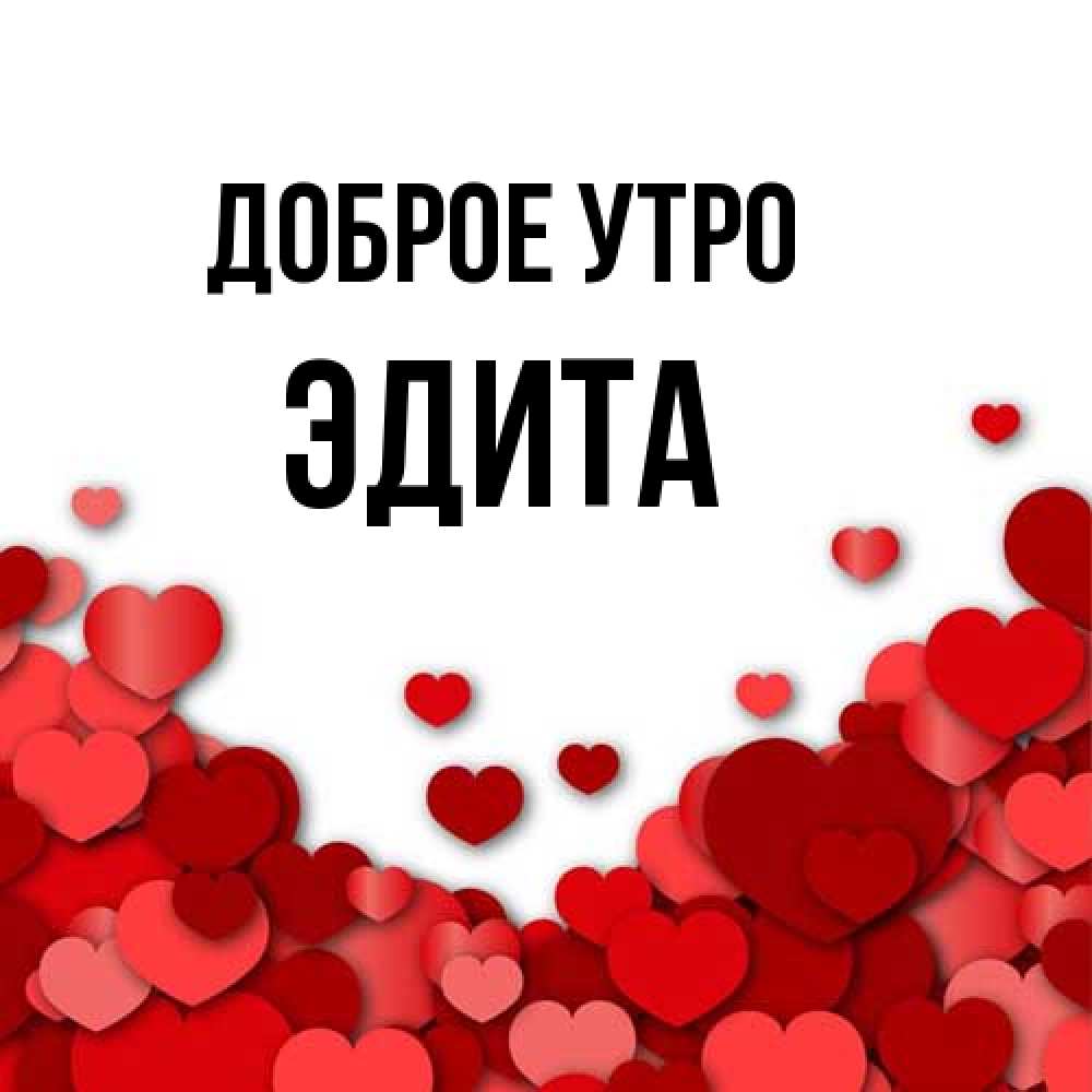 Открытка на каждый день с именем, Эдита Доброе утро хорошего настроения Прикольная открытка с пожеланием онлайн скачать бесплатно 