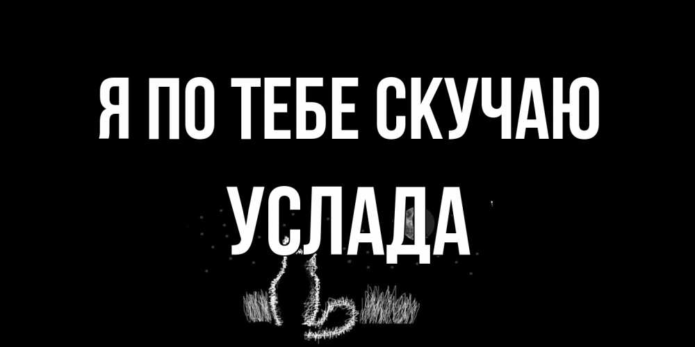 Открытка на каждый день с именем, услада Я по тебе скучаю кот Прикольная открытка с пожеланием онлайн скачать бесплатно 
