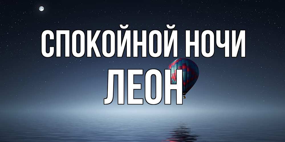 Открытка на каждый день с именем, Леон Спокойной ночи ночная открытка Прикольная открытка с пожеланием онлайн скачать бесплатно 