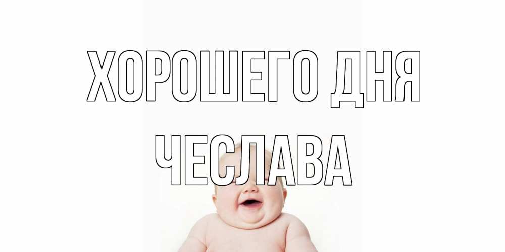 Открытка на каждый день с именем, Чеслава Хорошего дня открытка для поднятия настроения Прикольная открытка с пожеланием онлайн скачать бесплатно 