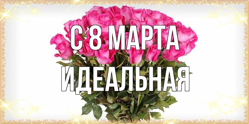 Открытка на каждый день с именем, идеальная C 8 МАРТА красивые открытки в оригинальной обработке на международный женский день Прикольная открытка с пожеланием онлайн скачать бесплатно 