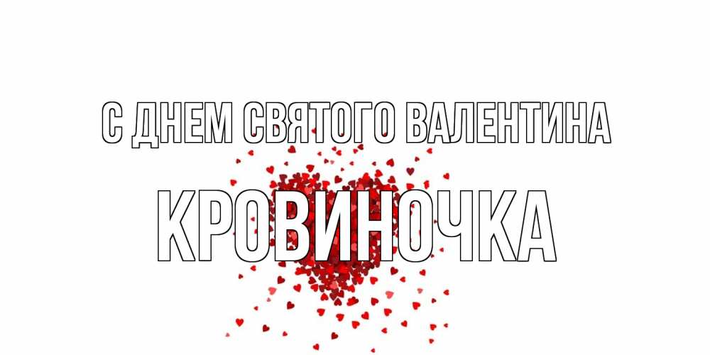 Открытка на каждый день с именем, кровиночка С днем Святого Валентина валентинка на 14 февраля из лепестков роз в виде сердца Прикольная открытка с пожеланием онлайн скачать бесплатно 