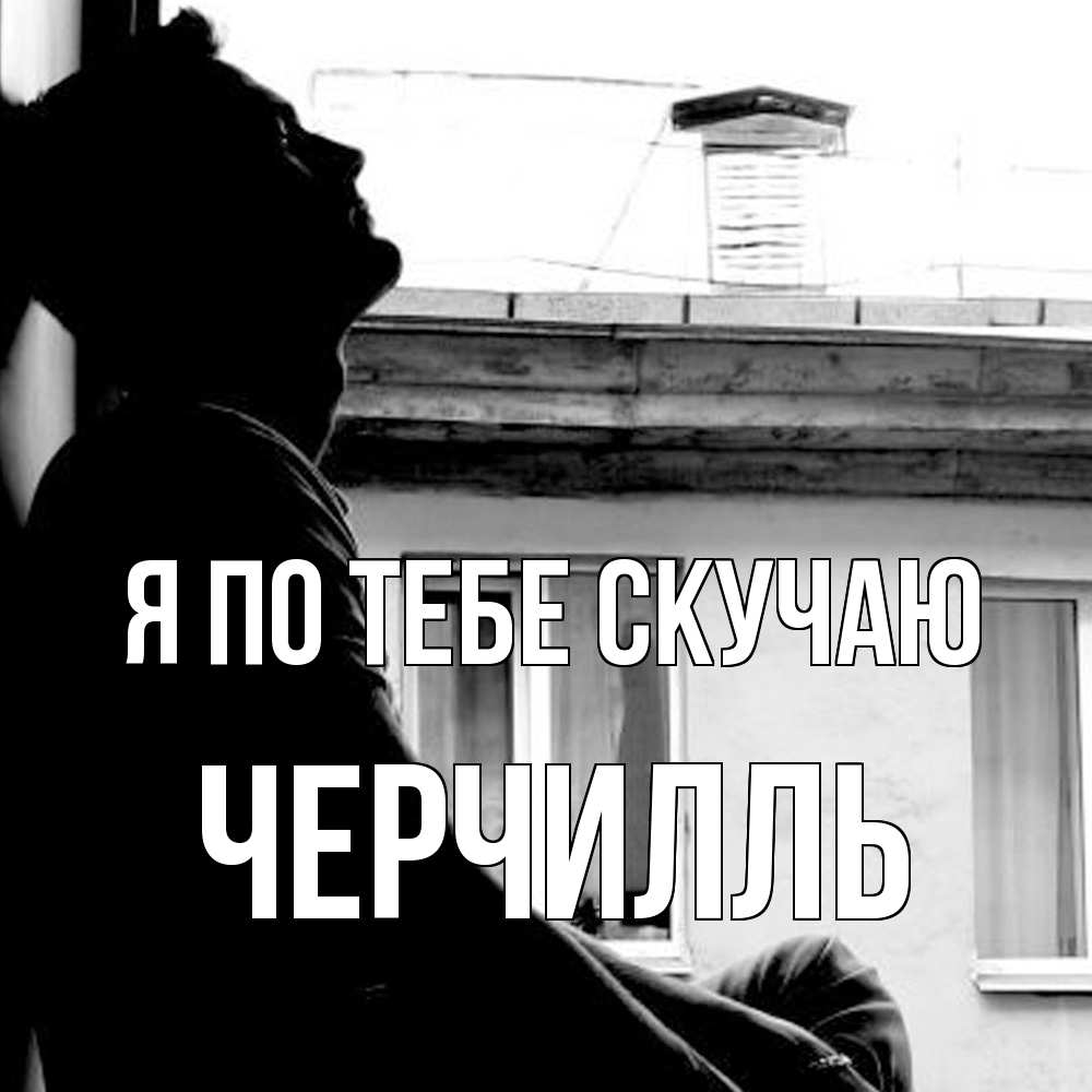 Открытка на каждый день с именем, Черчилль Я по тебе скучаю скучно ему Прикольная открытка с пожеланием онлайн скачать бесплатно 
