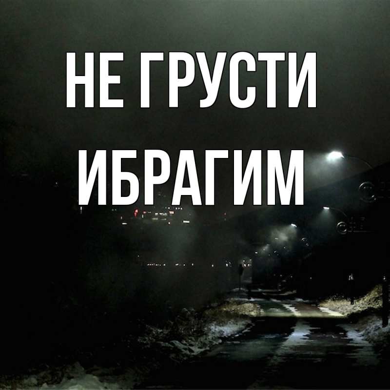 Картинка Не грусти, Ибрагим