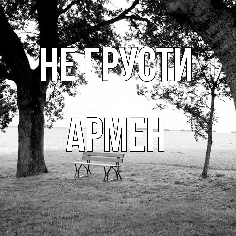 Открытка на каждый день с именем, Армен Не грусти мощное дерево Прикольная открытка с пожеланием онлайн скачать бесплатно 