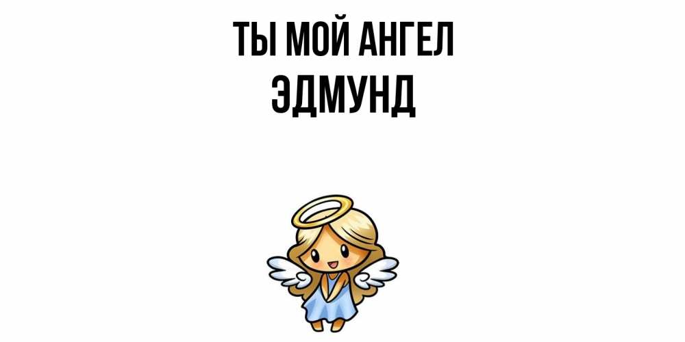 Открытка на каждый день с именем, Эдмунд Ты мой ангел ангел Прикольная открытка с пожеланием онлайн скачать бесплатно 