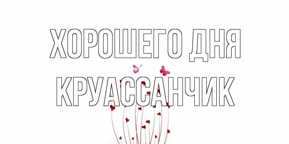 Открытка на каждый день с именем, круассанчик Хорошего дня отличного дня Прикольная открытка с пожеланием онлайн скачать бесплатно 