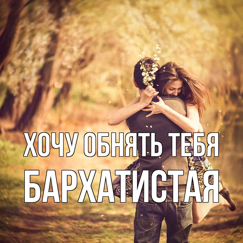 Открытка на каждый день с именем, Бархатистая Хочу обнять тебя Лес осенний Прикольная открытка с пожеланием онлайн скачать бесплатно 