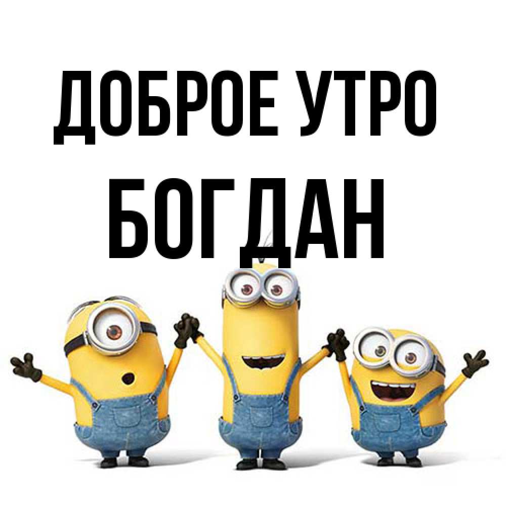 Открытка на каждый день с именем, Богдан Доброе утро бодренького утра Прикольная открытка с пожеланием онлайн скачать бесплатно 