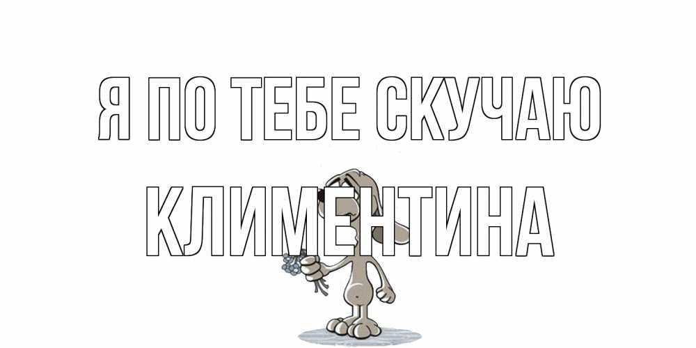 Открытка на каждый день с именем, Климентина Я по тебе скучаю я по тебе скучаю с песиком Прикольная открытка с пожеланием онлайн скачать бесплатно 