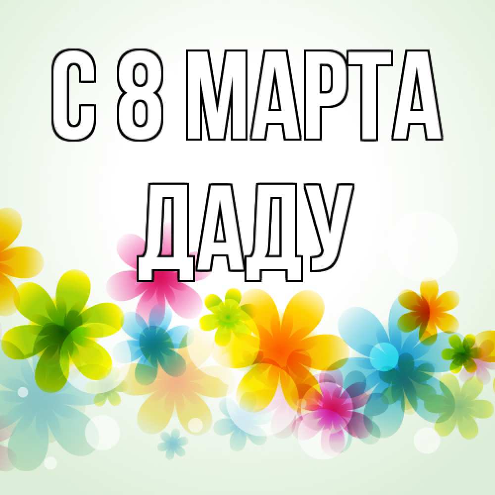 Открытка на каждый день с именем, Даду C 8 МАРТА цветы Прикольная открытка с пожеланием онлайн скачать бесплатно 