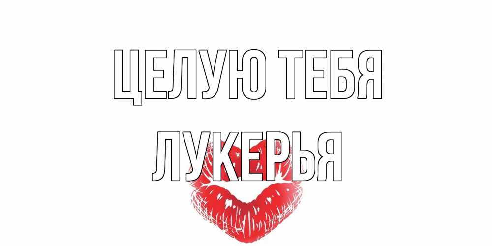 Открытка на каждый день с именем, Лукерья Целую тебя поцелуй Прикольная открытка с пожеланием онлайн скачать бесплатно 