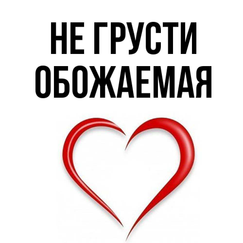 Открытка на каждый день с именем, обожаемая Не грусти для любимой Прикольная открытка с пожеланием онлайн скачать бесплатно 