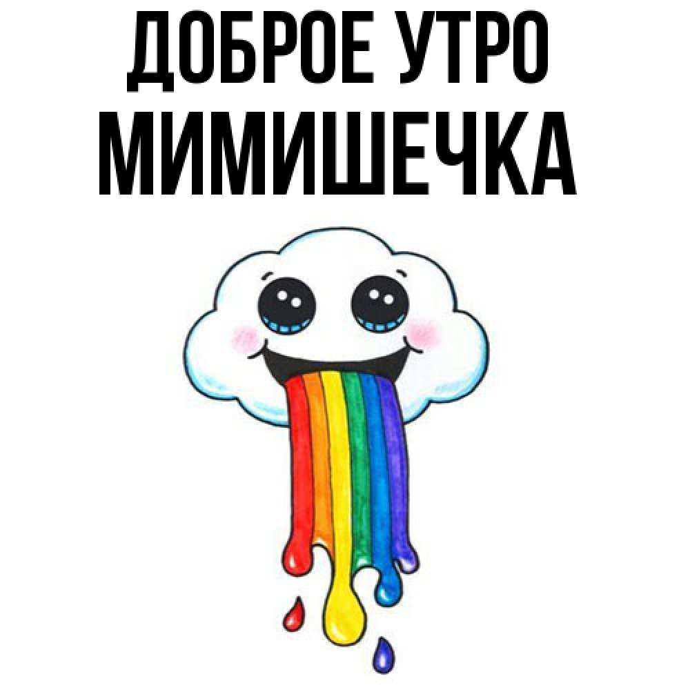 Открытка на каждый день с именем, мимишечка Доброе утро утречко Прикольная открытка с пожеланием онлайн скачать бесплатно 