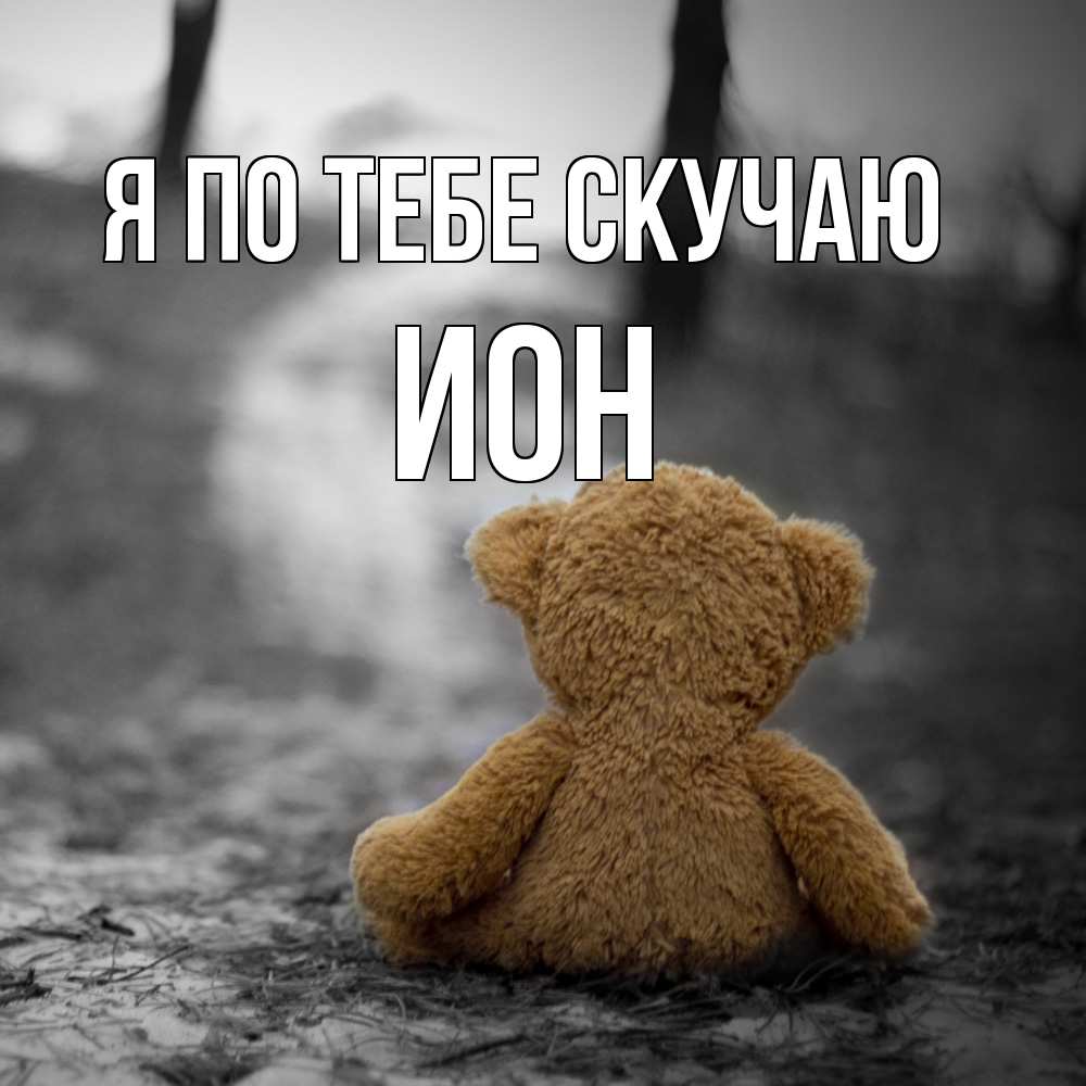 Открытка на каждый день с именем, Ион Я по тебе скучаю красивые открытки Прикольная открытка с пожеланием онлайн скачать бесплатно 