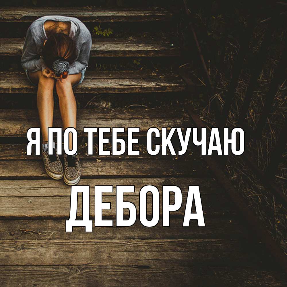 Открытка на каждый день с именем, Дебора Я по тебе скучаю грущу Прикольная открытка с пожеланием онлайн скачать бесплатно 