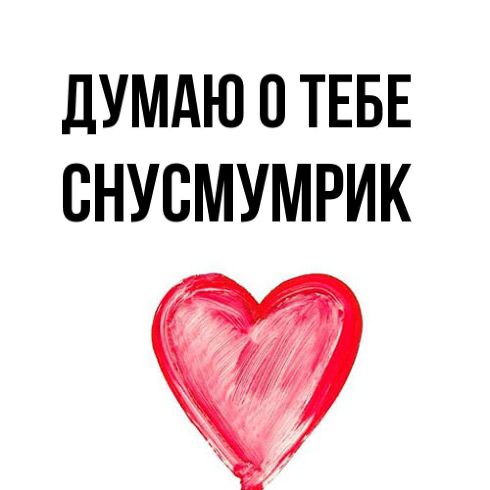 Открытка на каждый день с именем, Снусмумрик Думаю о тебе для влюбленных Прикольная открытка с пожеланием онлайн скачать бесплатно 