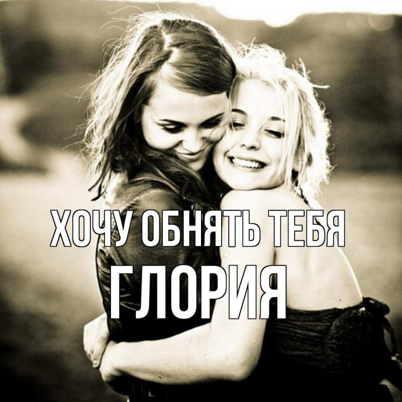 Картинка Хочу обнять тебя, Глория