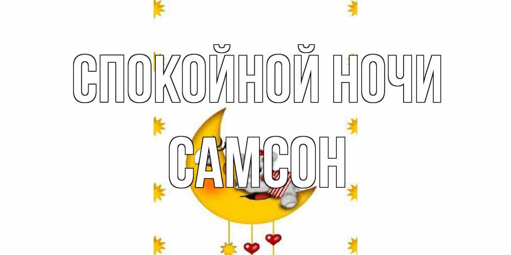 Открытка на каждый день с именем, Самсон Спокойной ночи месяц, мишка Прикольная открытка с пожеланием онлайн скачать бесплатно 