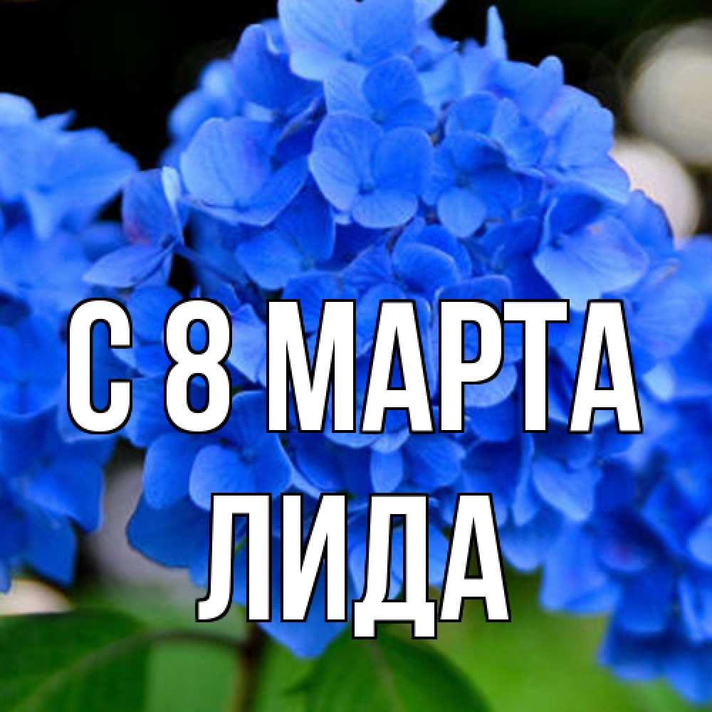 Открытка на каждый день с именем, Лида C 8 МАРТА синие цветы Прикольная открытка с пожеланием онлайн скачать бесплатно 