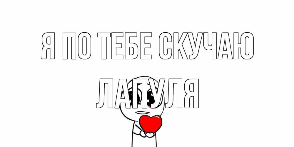 Открытка на каждый день с именем, Лапуля Я по тебе скучаю я очень соскучился по тебе с тролль фейсом Прикольная открытка с пожеланием онлайн скачать бесплатно 