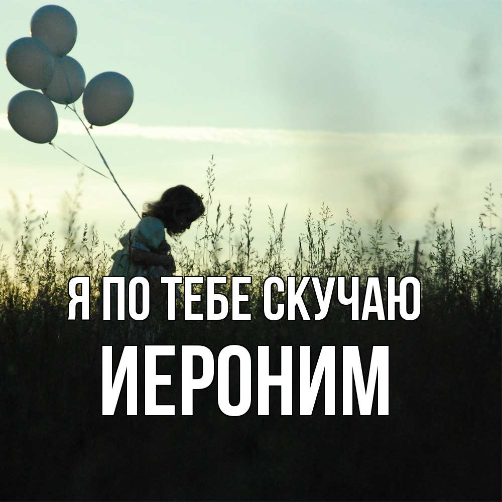 Открытка на каждый день с именем, Иероним Я по тебе скучаю приходи ко мне и давай дружить Прикольная открытка с пожеланием онлайн скачать бесплатно 