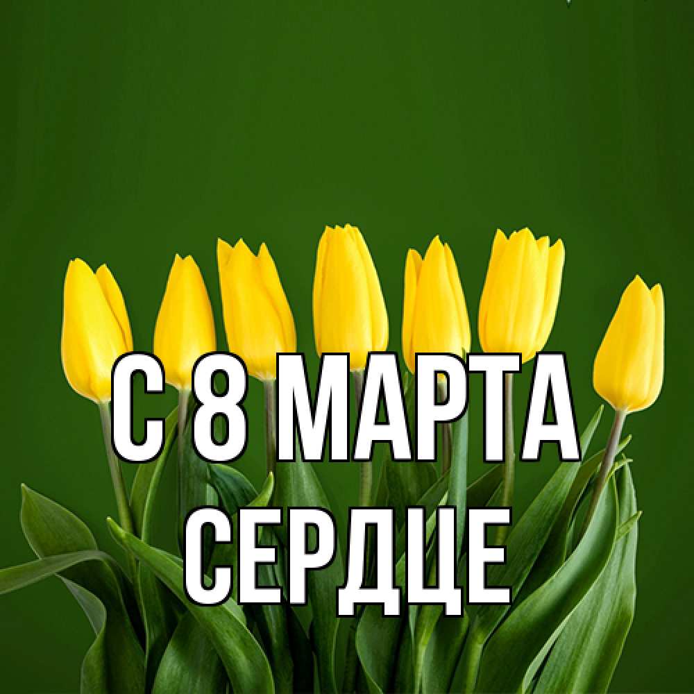 Открытка на каждый день с именем, сердце C 8 МАРТА желтого цвета 3 Прикольная открытка с пожеланием онлайн скачать бесплатно 