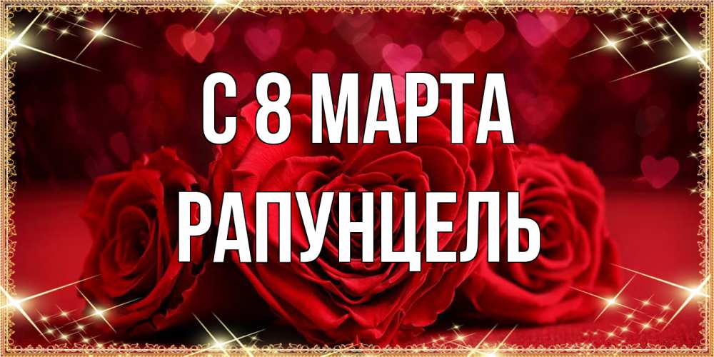 Открытка на каждый день с именем, Рапунцель C 8 МАРТА три красные розы Прикольная открытка с пожеланием онлайн скачать бесплатно 