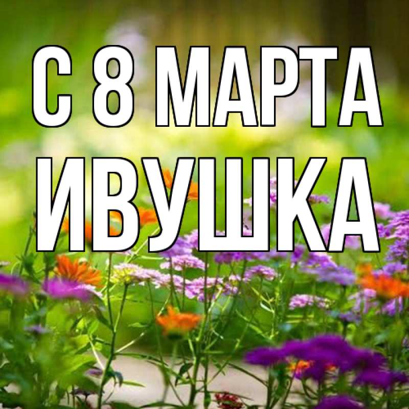 Картинка C 8 МАРТА, Ивушка