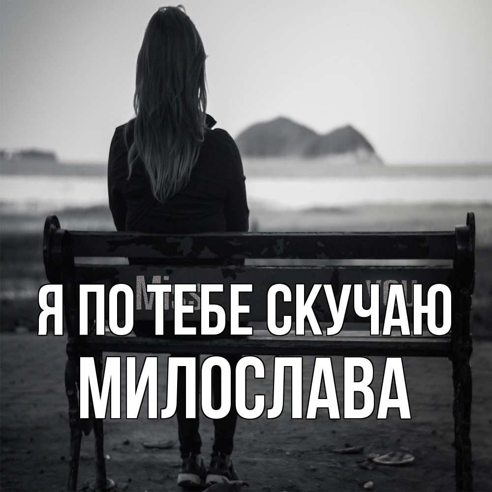 Открытка на каждый день с именем, Милослава Я по тебе скучаю девушка одна Прикольная открытка с пожеланием онлайн скачать бесплатно 