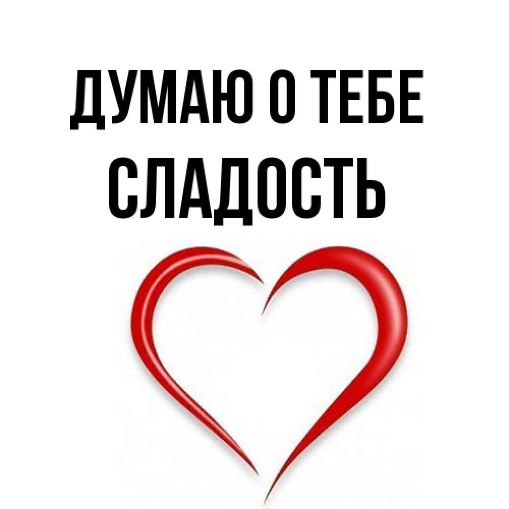 Открытка на каждый день с именем, Сладость Думаю о тебе для возлюбленной Прикольная открытка с пожеланием онлайн скачать бесплатно 