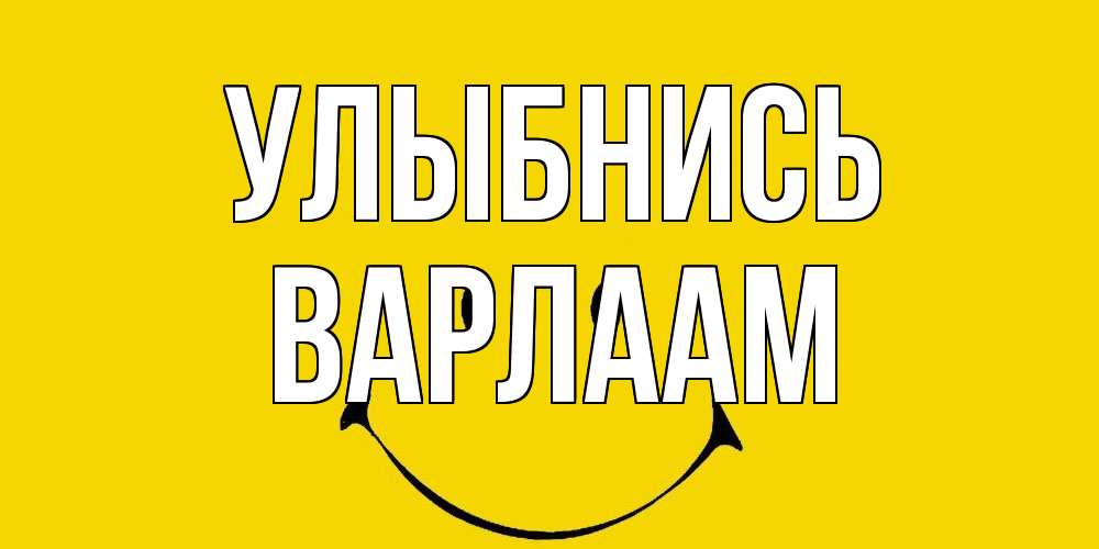 Открытка на каждый день с именем, Варлаам Улыбнись радость и улыбка Прикольная открытка с пожеланием онлайн скачать бесплатно 