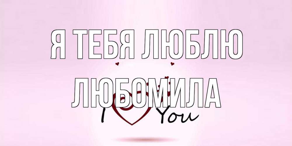 Открытка на каждый день с именем, Любомила Я тебя люблю сердце Прикольная открытка с пожеланием онлайн скачать бесплатно 