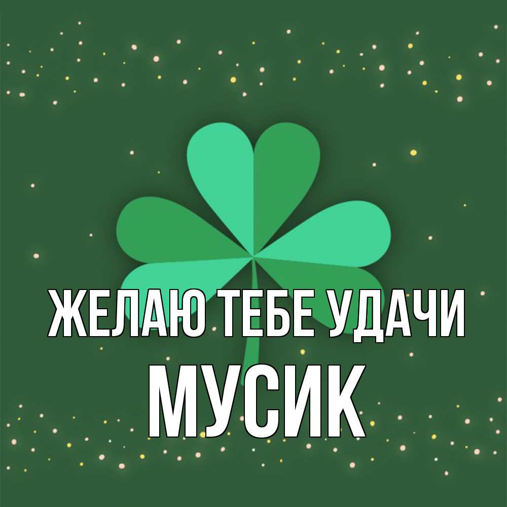 Открытка на каждый день с именем, мусик Желаю тебе удачи лист клевера Прикольная открытка с пожеланием онлайн скачать бесплатно 